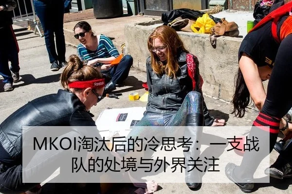 MKOI淘汰后的冷思考：一支战队的处境与外界关注